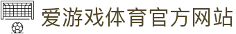爱游戏 (AYX)中国官方网站_AYXSPORTSAPP